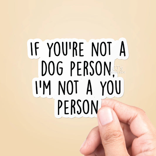 If You're Not A Dog Person I'm Not A You Funny Sticker Vinyl