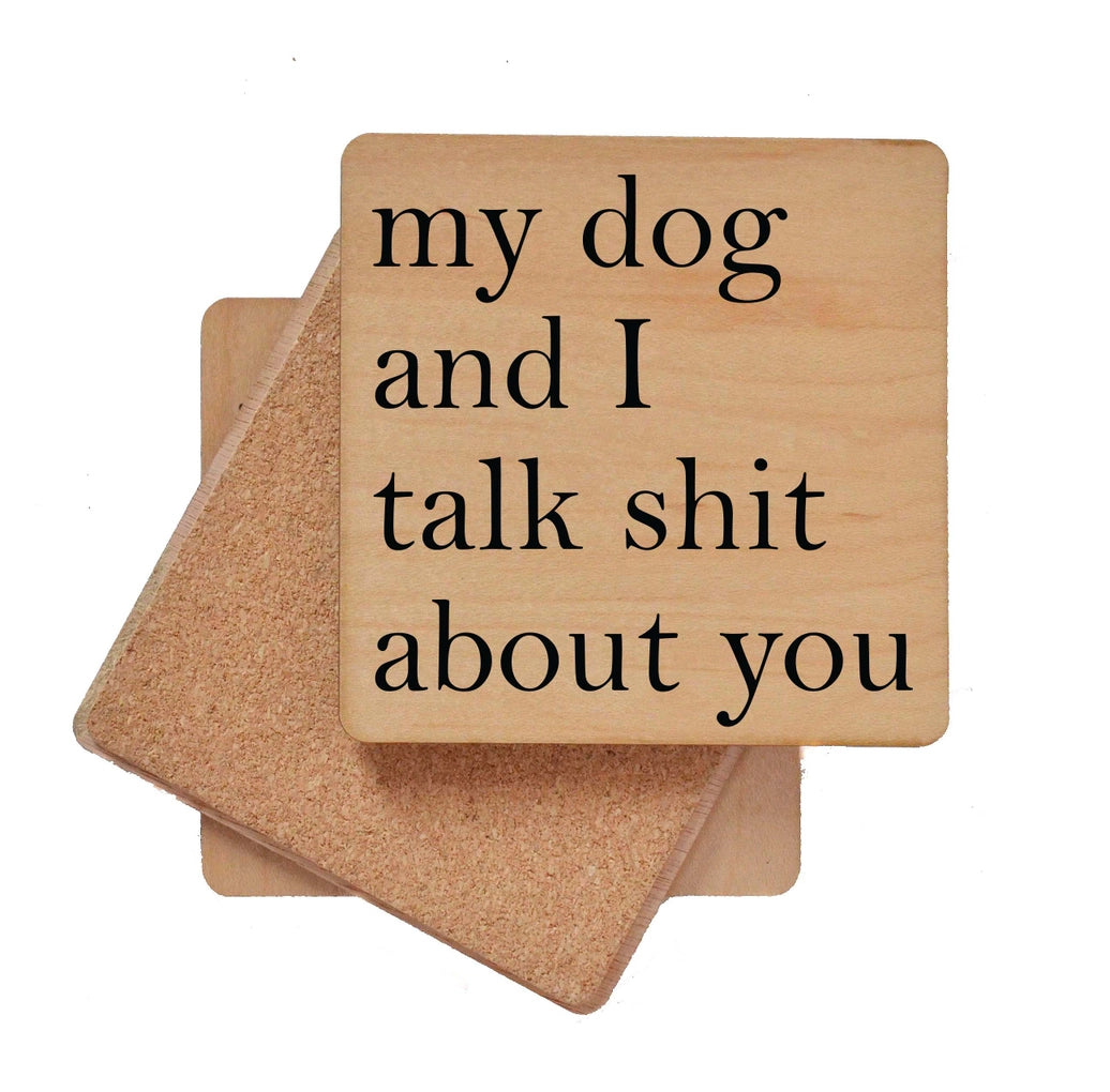 My Dog and I Talk Shit About You Wooden Coasters