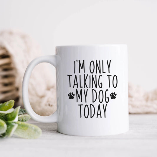 I'm Only Talking To My Dog Today Ceramic Mug